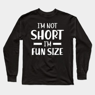 Short Person - I'm not short I'm fun size Long Sleeve T-Shirt